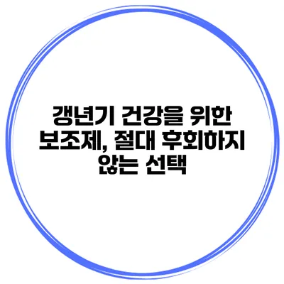 갱년기 건강을 위한 보조제, 절대 후회하지 않는 선택