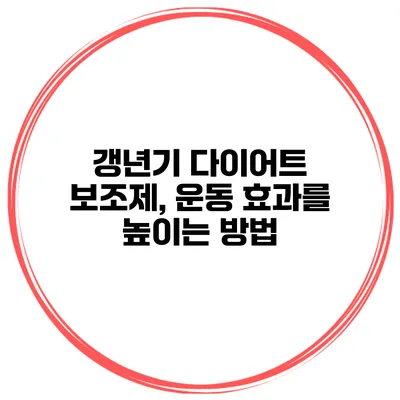 갱년기 다이어트 보조제, 운동 효과를 높이는 방법