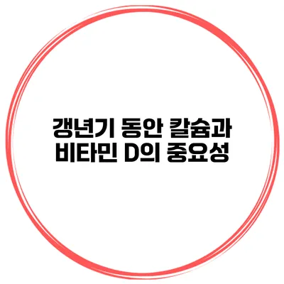 갱년기 동안 칼슘과 비타민 D의 중요성