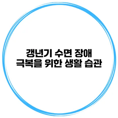 갱년기 수면 장애 극복을 위한 생활 습관