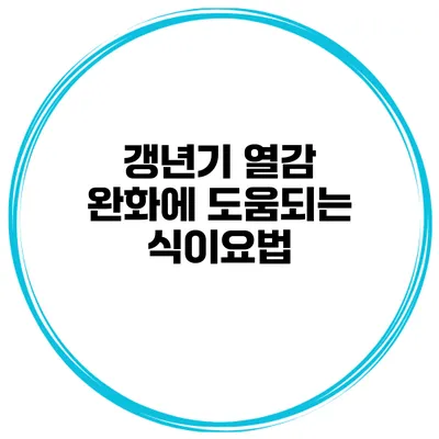 갱년기 열감 완화에 도움되는 식이요법