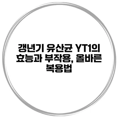 갱년기 유산균 YT1의 효능과 부작용, 올바른 복용법