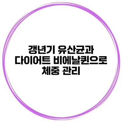 갱년기 유산균과 다이어트: 비에날퀸으로 체중 관리