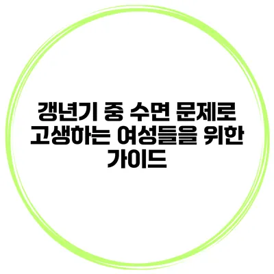 갱년기 중 수면 문제로 고생하는 여성들을 위한 가이드