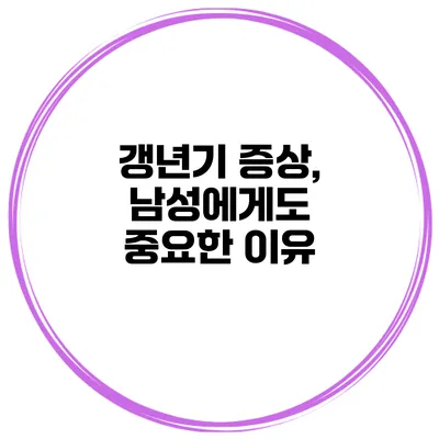 갱년기 증상, 남성에게도 중요한 이유