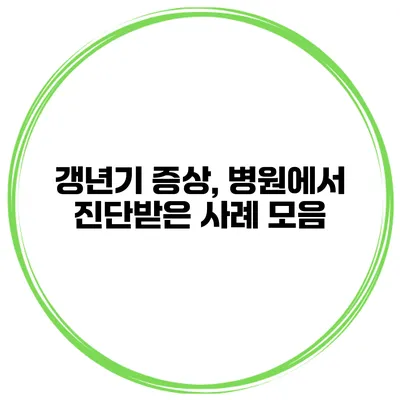 갱년기 증상, 병원에서 진단받은 사례 모음