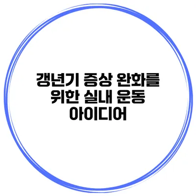 갱년기 증상 완화를 위한 실내 운동 아이디어