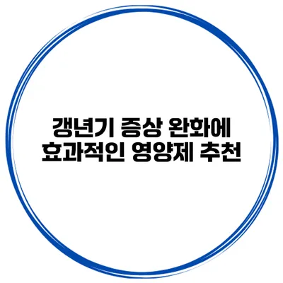 갱년기 증상 완화에 효과적인 영양제 추천