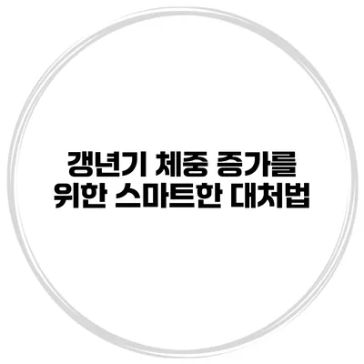 갱년기 체중 증가를 위한 스마트한 대처법