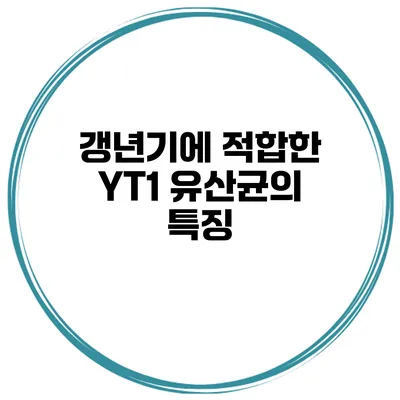 갱년기에 적합한 YT1 유산균의 특징
