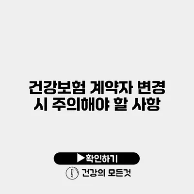 건강보험 계약자 변경 시 주의해야 할 사항
