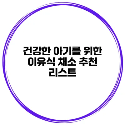 건강한 아기를 위한 이유식 채소 추천 리스트