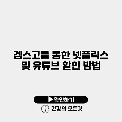 겜스고를 통한 넷플릭스 및 유튜브 할인 방법