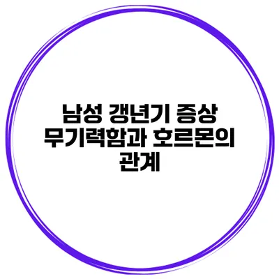 남성 갱년기 증상: 무기력함과 호르몬의 관계