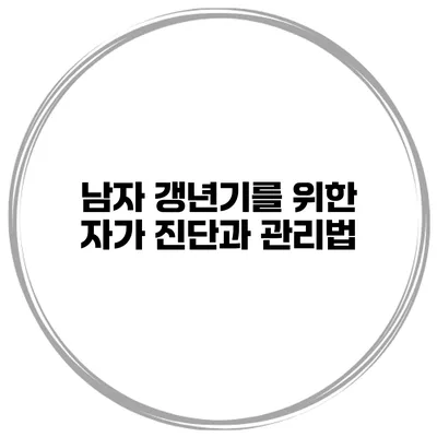 남자 갱년기를 위한 자가 진단과 관리법