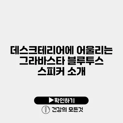 데스크테리어에 어울리는 그라바스타 블루투스 스피커 소개