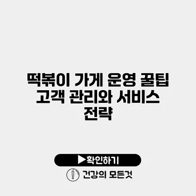 떡볶이 가게 운영 꿀팁 고객 관리와 서비스 전략