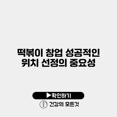떡볶이 창업 성공적인 위치 선정의 중요성