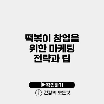 떡볶이 창업을 위한 마케팅 전략과 팁