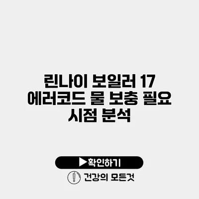 린나이 보일러 17 에러코드 물 보충 필요 시점 분석