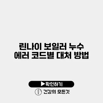 린나이 보일러 누수 에러 코드별 대처 방법