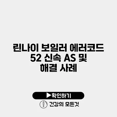 린나이 보일러 에러코드 52 신속 AS 및 해결 사례