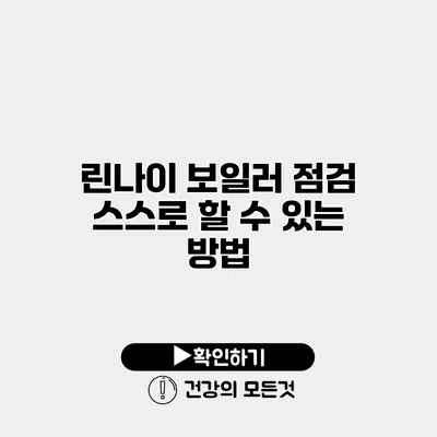 린나이 보일러 점검 스스로 할 수 있는 방법