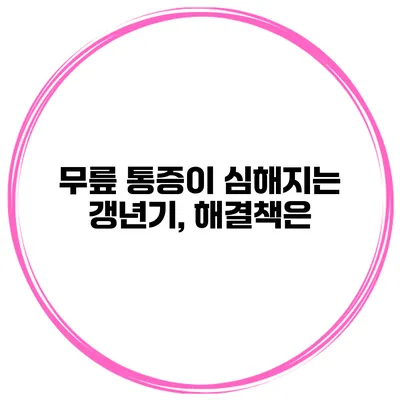 무릎 통증이 심해지는 갱년기, 해결책은?