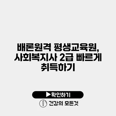 배론원격 평생교육원, 사회복지사 2급 빠르게 취득하기