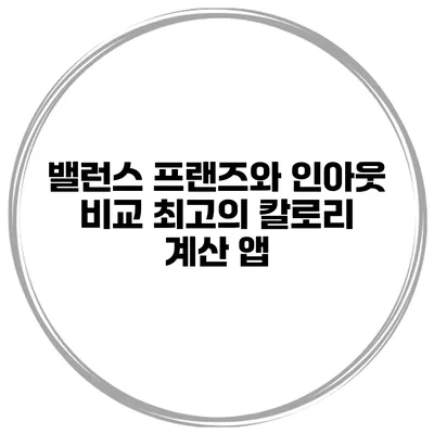 밸런스 프랜즈와 인아웃 비교 최고의 칼로리 계산 앱