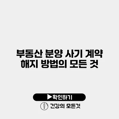 부동산 분양 사기 계약 해지 방법의 모든 것