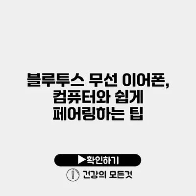 블루투스 무선 이어폰, 컴퓨터와 쉽게 페어링하는 팁