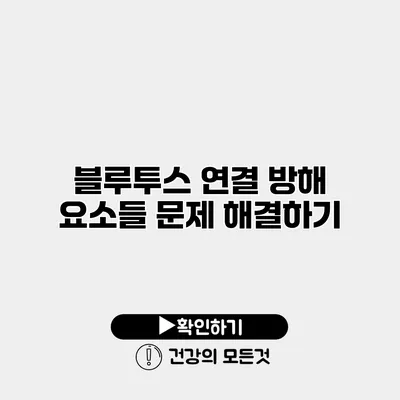 블루투스 연결 방해 요소들 문제 해결하기