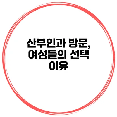 산부인과 방문, 여성들의 선택 이유