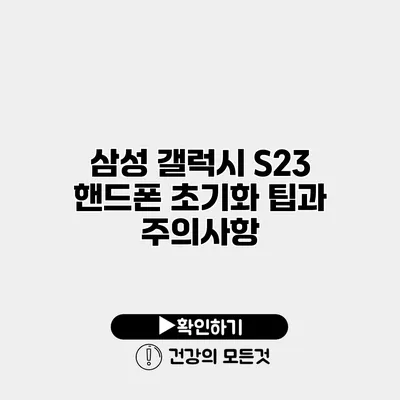 삼성 갤럭시 S23 핸드폰 초기화 팁과 주의사항
