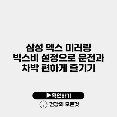 삼성 덱스 미러링 빅스비 설정으로 운전과 차박 편하게 즐기기
