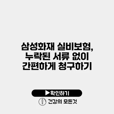 삼성화재 실비보험, 누락된 서류 없이 간편하게 청구하기