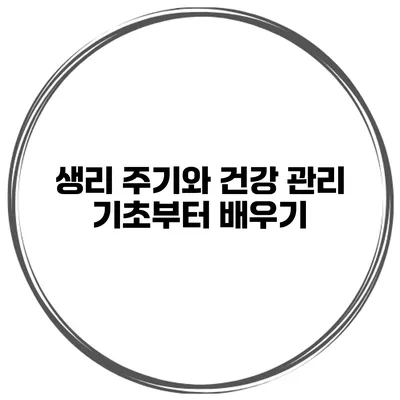생리 주기와 건강 관리 기초부터 배우기