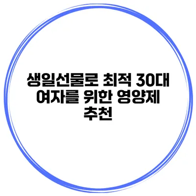 생일선물로 최적 30대 여자를 위한 영양제 추천