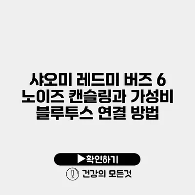 샤오미 레드미 버즈 6 노이즈 캔슬링과 가성비 블루투스 연결 방법