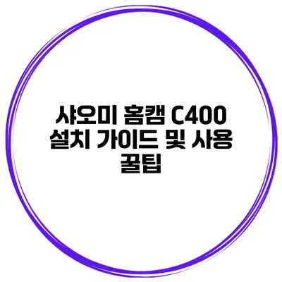 샤오미 홈캠 C400 설치 가이드 및 사용 꿀팁