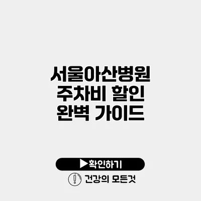 서울아산병원 주차비 할인 완벽 가이드