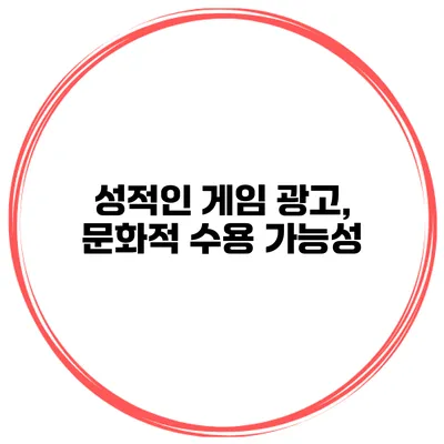 성적인 게임 광고, 문화적 수용 가능성