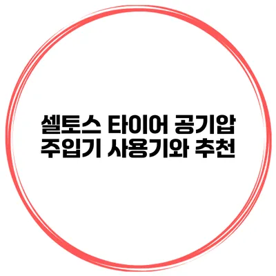 셀토스 타이어 공기압 주입기 사용기와 추천
