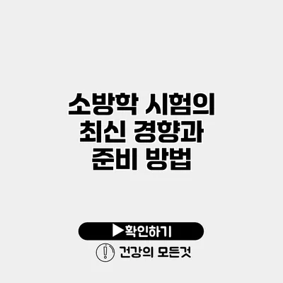 소방학 시험의 최신 경향과 준비 방법