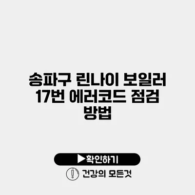 송파구 린나이 보일러 17번 에러코드 점검 방법
