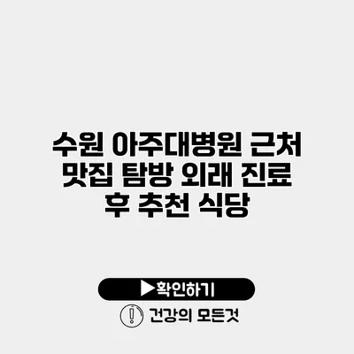 수원 아주대병원 근처 맛집 탐방 외래 진료 후 추천 식당