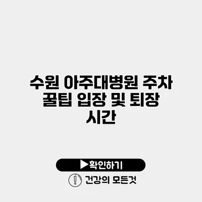 수원 아주대병원 주차 꿀팁 입장 및 퇴장 시간