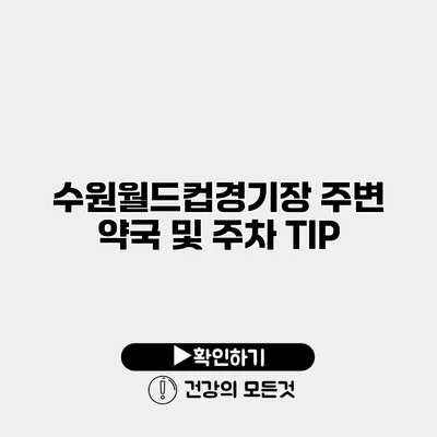 수원월드컵경기장 주변 약국 및 주차 TIP