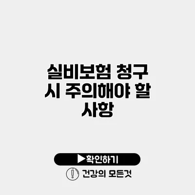 실비보험 청구 시 주의해야 할 사항